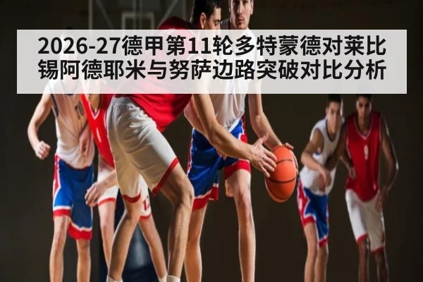 2026-27德甲第11轮多特蒙德对莱比锡阿德耶米与努萨边路突破对比分析